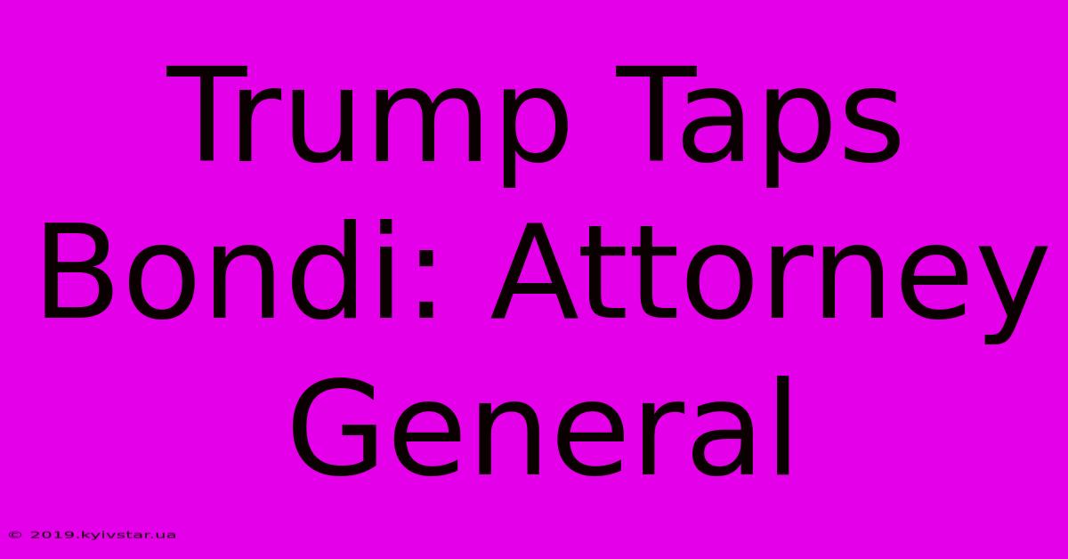 Trump Taps Bondi: Attorney General