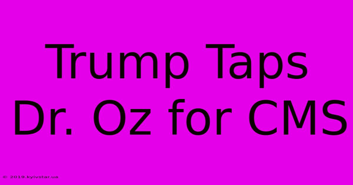 Trump Taps Dr. Oz For CMS