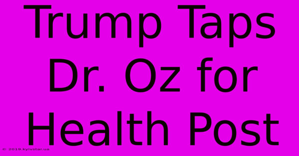 Trump Taps Dr. Oz For Health Post