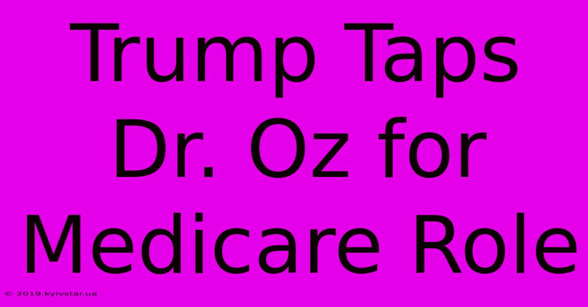 Trump Taps Dr. Oz For Medicare Role