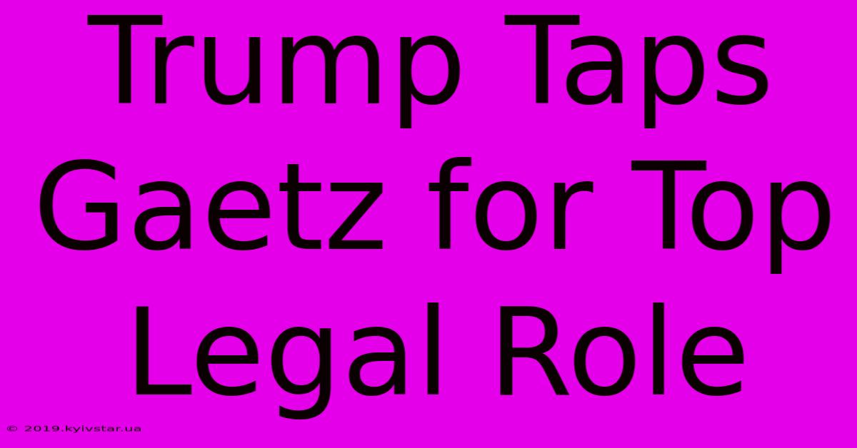 Trump Taps Gaetz For Top Legal Role