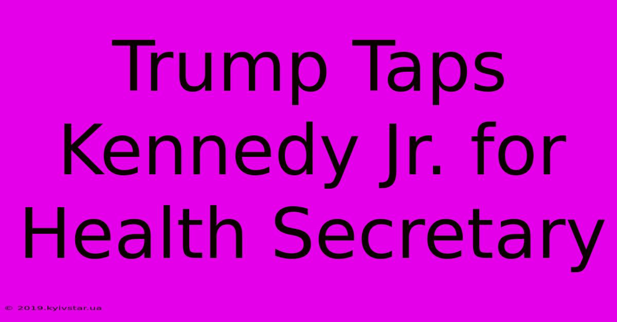 Trump Taps Kennedy Jr. For Health Secretary