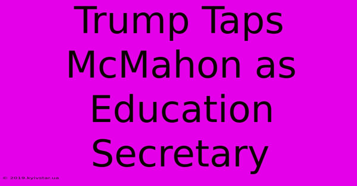 Trump Taps McMahon As Education Secretary