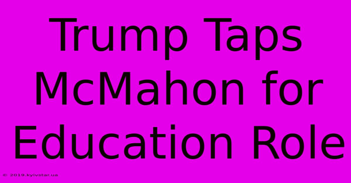 Trump Taps McMahon For Education Role