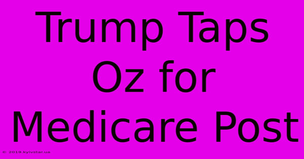 Trump Taps Oz For Medicare Post