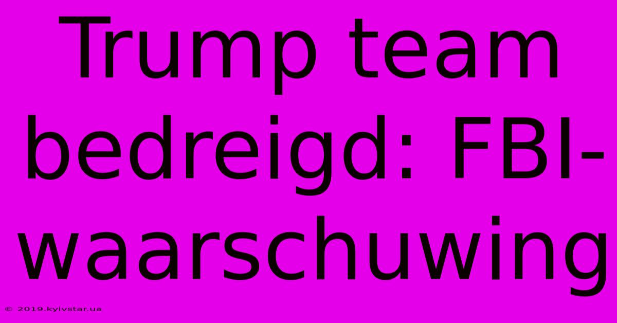 Trump Team Bedreigd: FBI-waarschuwing