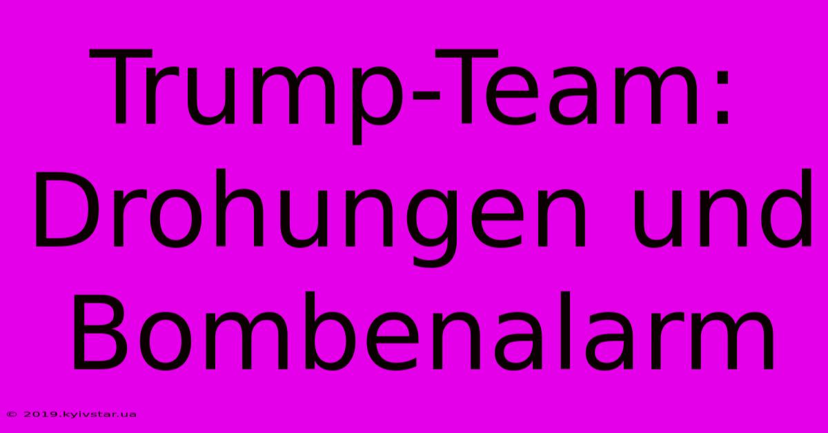 Trump-Team: Drohungen Und Bombenalarm