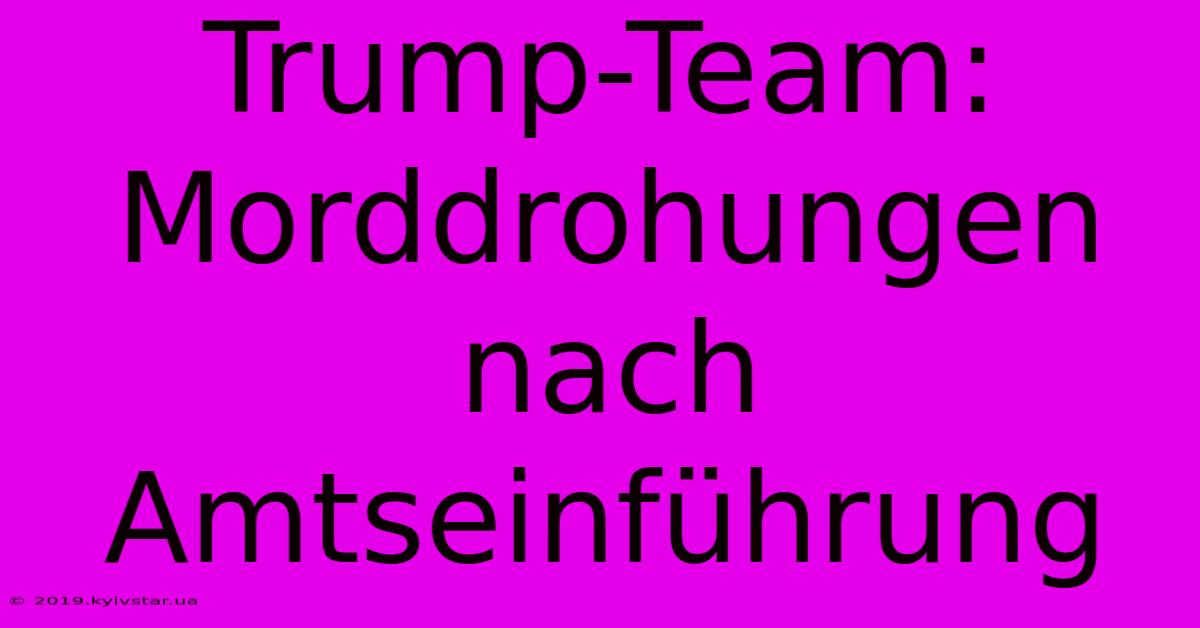 Trump-Team: Morddrohungen Nach Amtseinführung