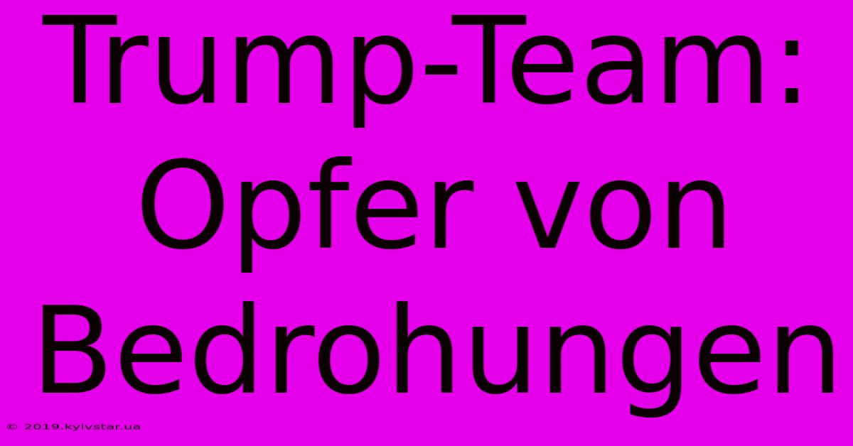 Trump-Team: Opfer Von Bedrohungen