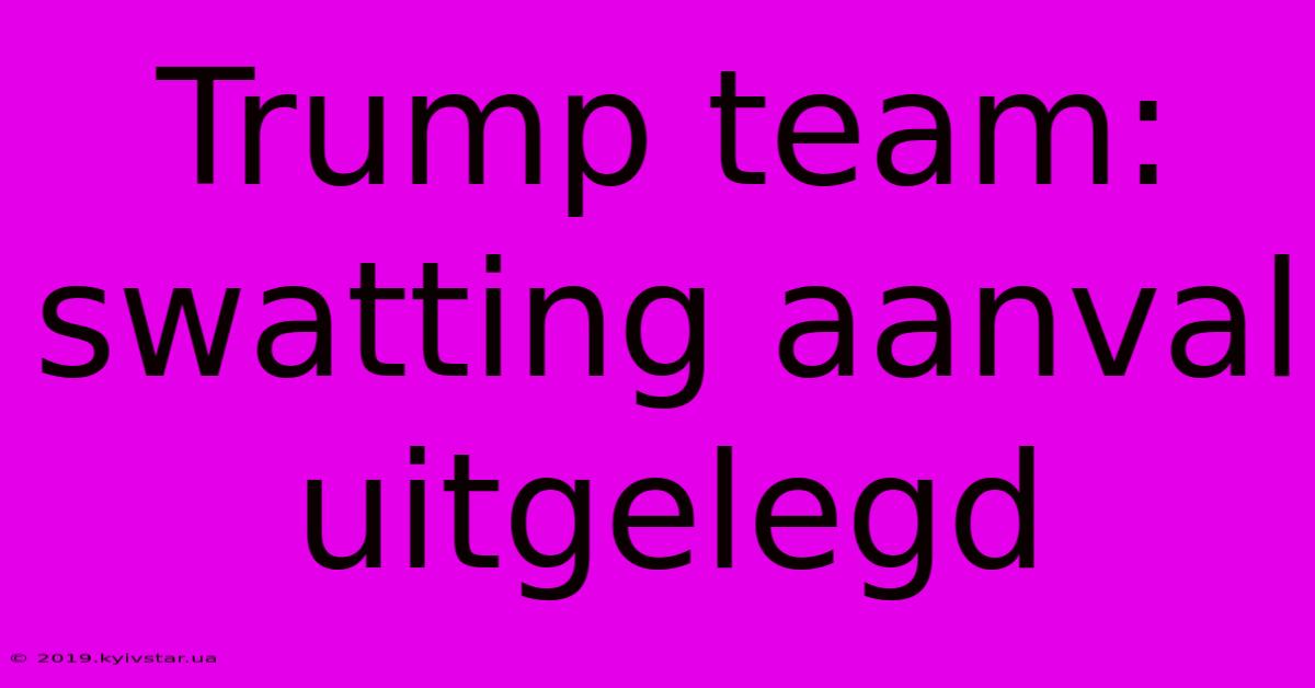 Trump Team: Swatting Aanval Uitgelegd