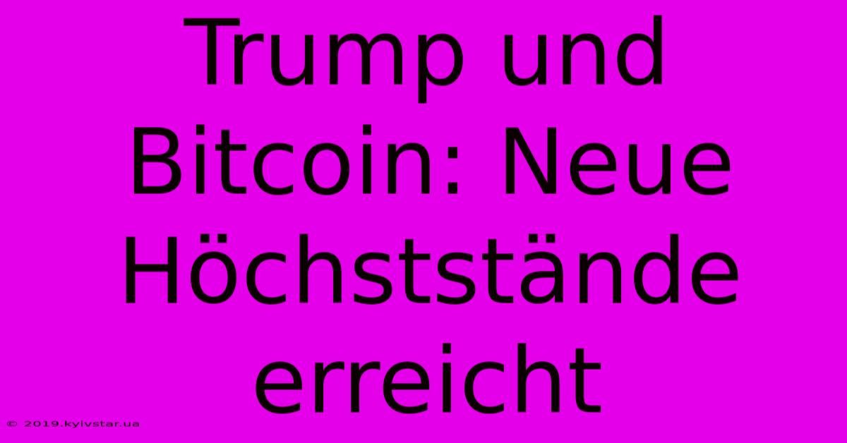 Trump Und Bitcoin: Neue Höchststände Erreicht