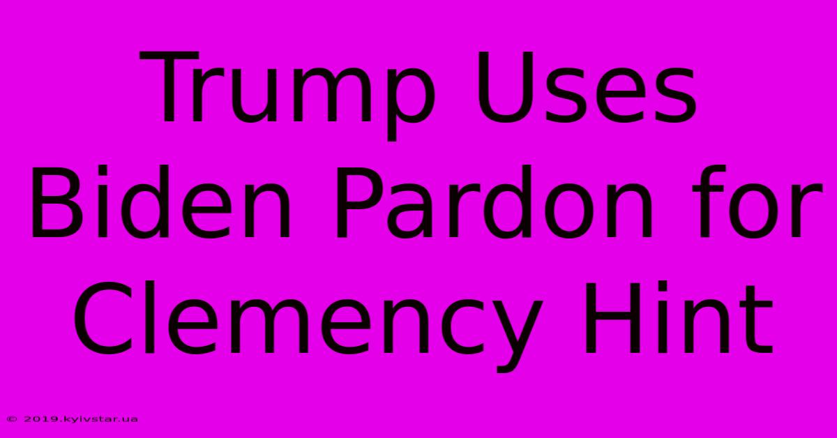 Trump Uses Biden Pardon For Clemency Hint