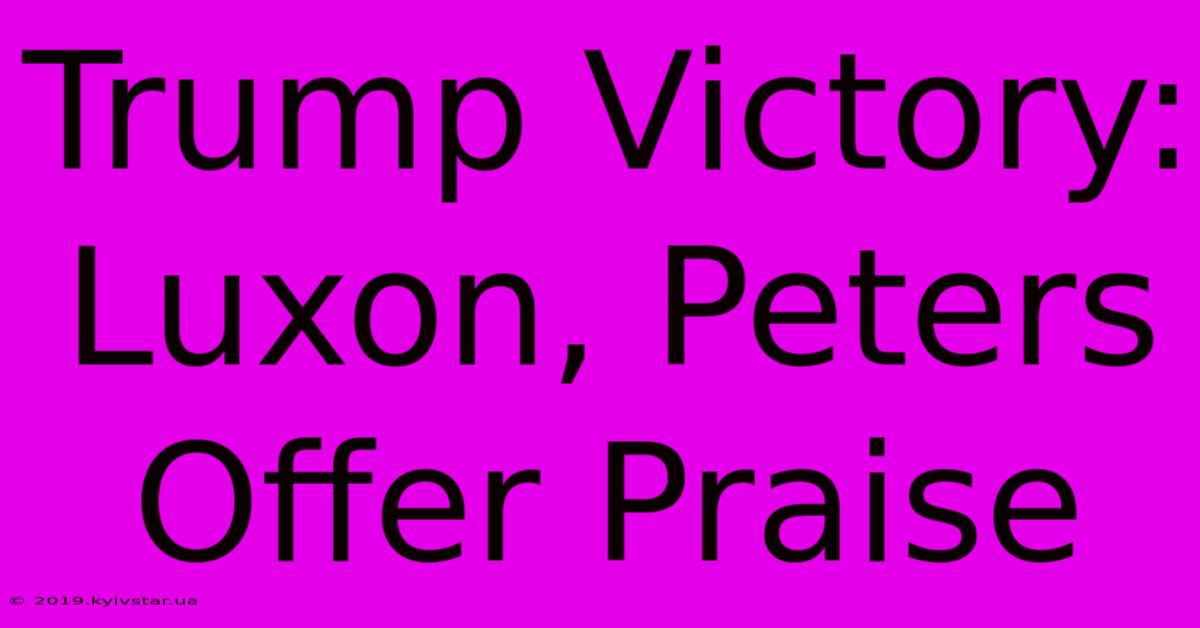 Trump Victory: Luxon, Peters Offer Praise 