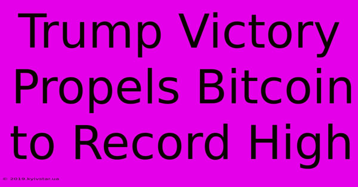 Trump Victory Propels Bitcoin To Record High