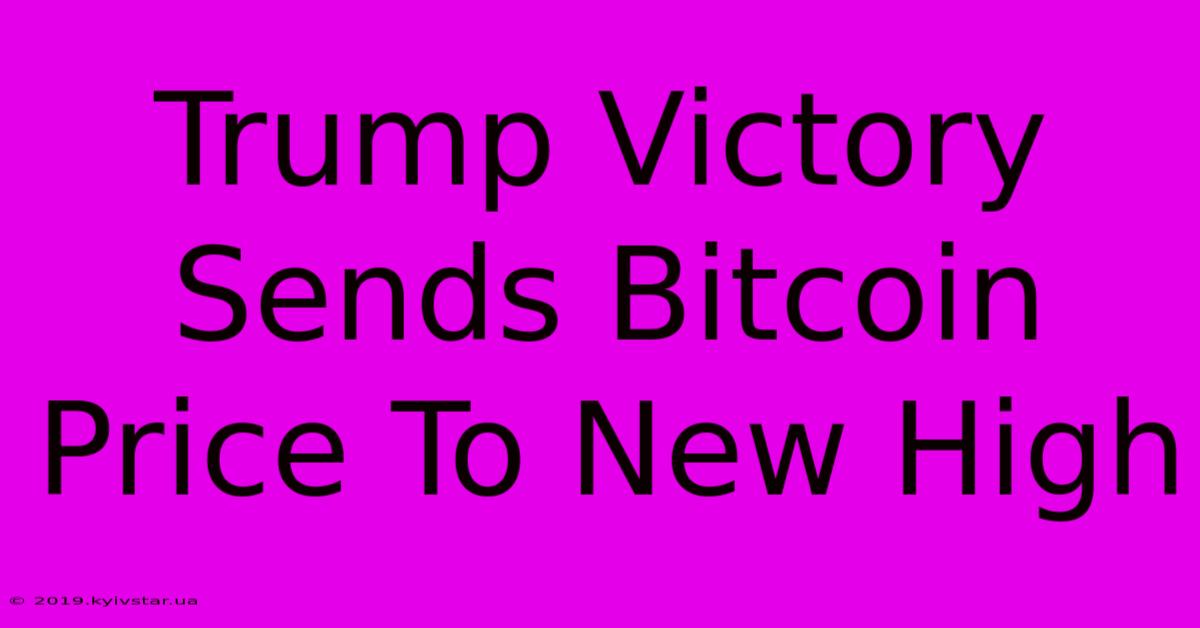 Trump Victory Sends Bitcoin Price To New High