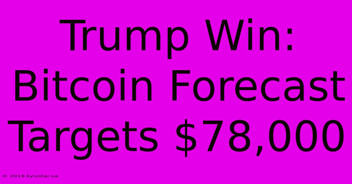 Trump Win: Bitcoin Forecast Targets $78,000 