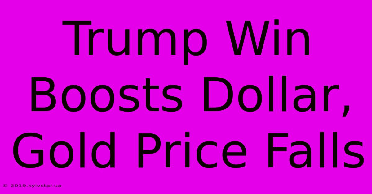 Trump Win Boosts Dollar, Gold Price Falls