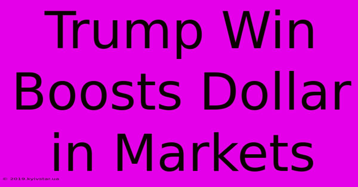 Trump Win Boosts Dollar In Markets