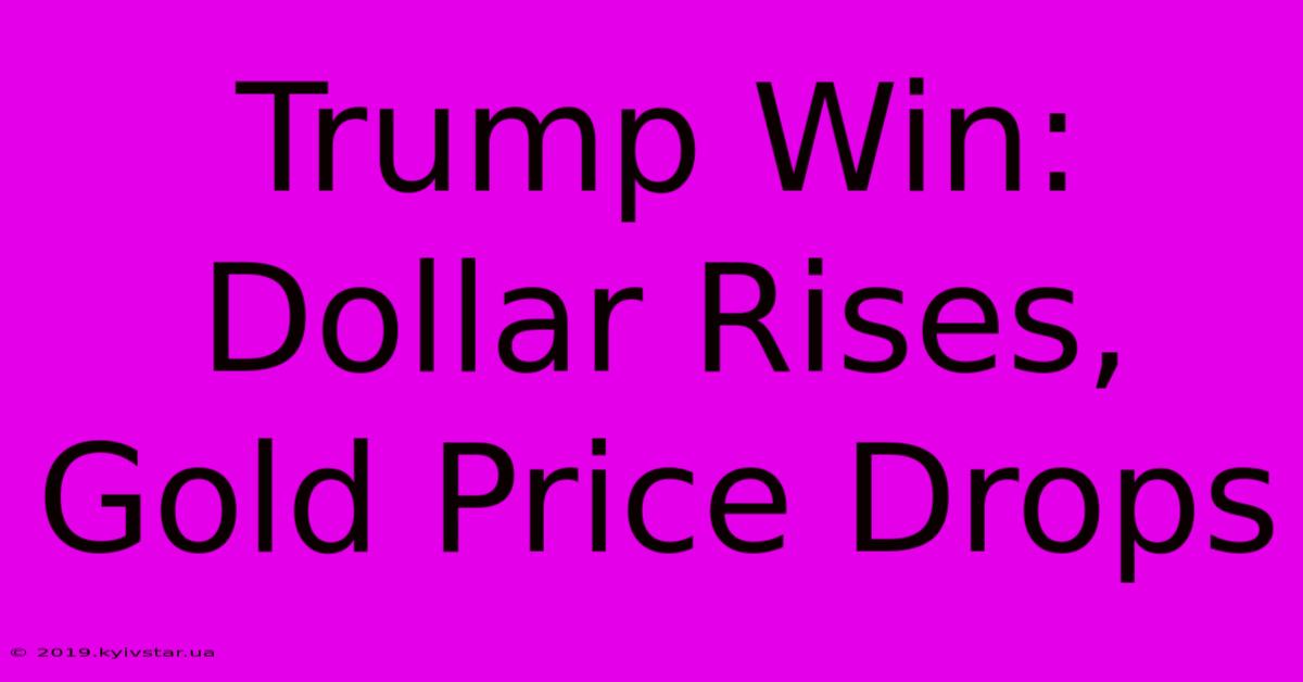 Trump Win: Dollar Rises, Gold Price Drops