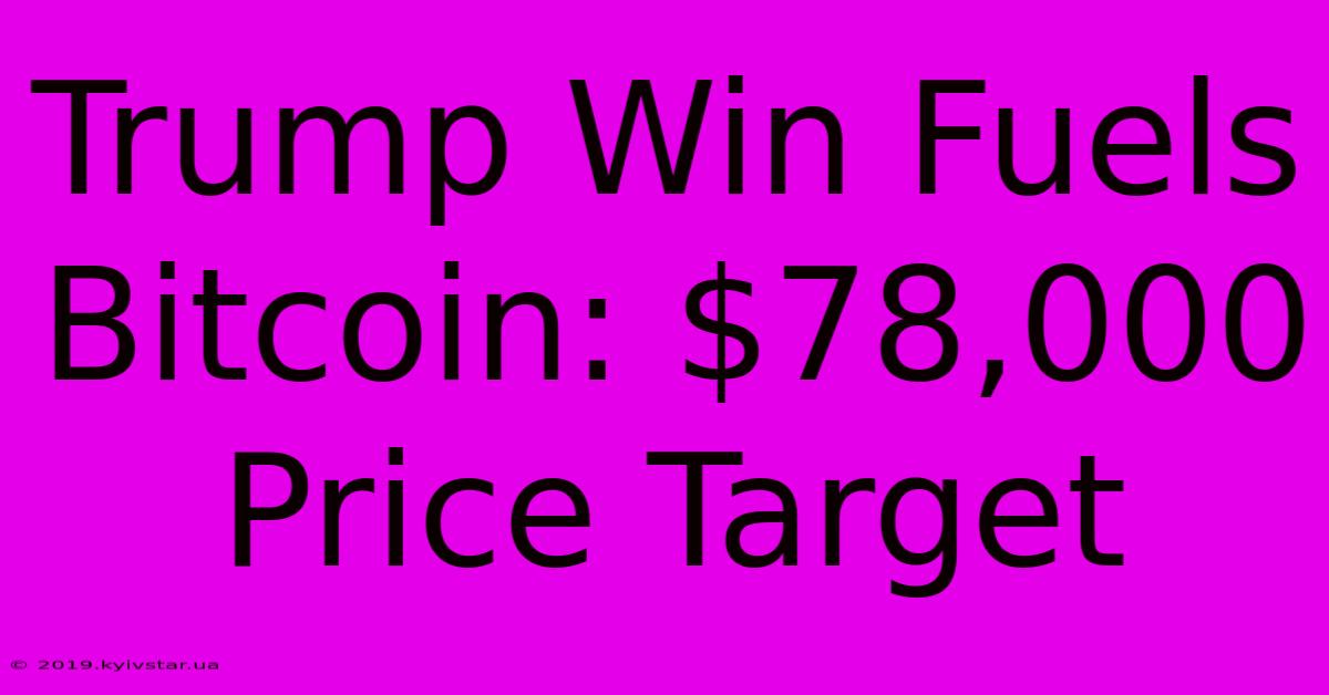 Trump Win Fuels Bitcoin: $78,000 Price Target