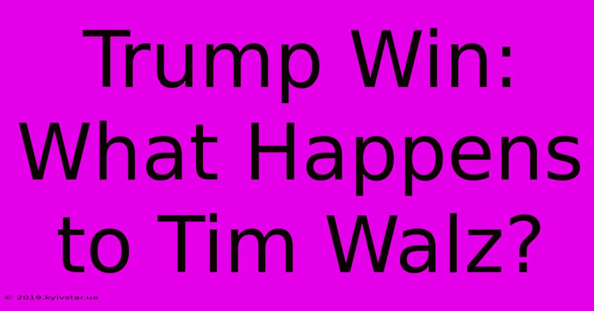 Trump Win: What Happens To Tim Walz?