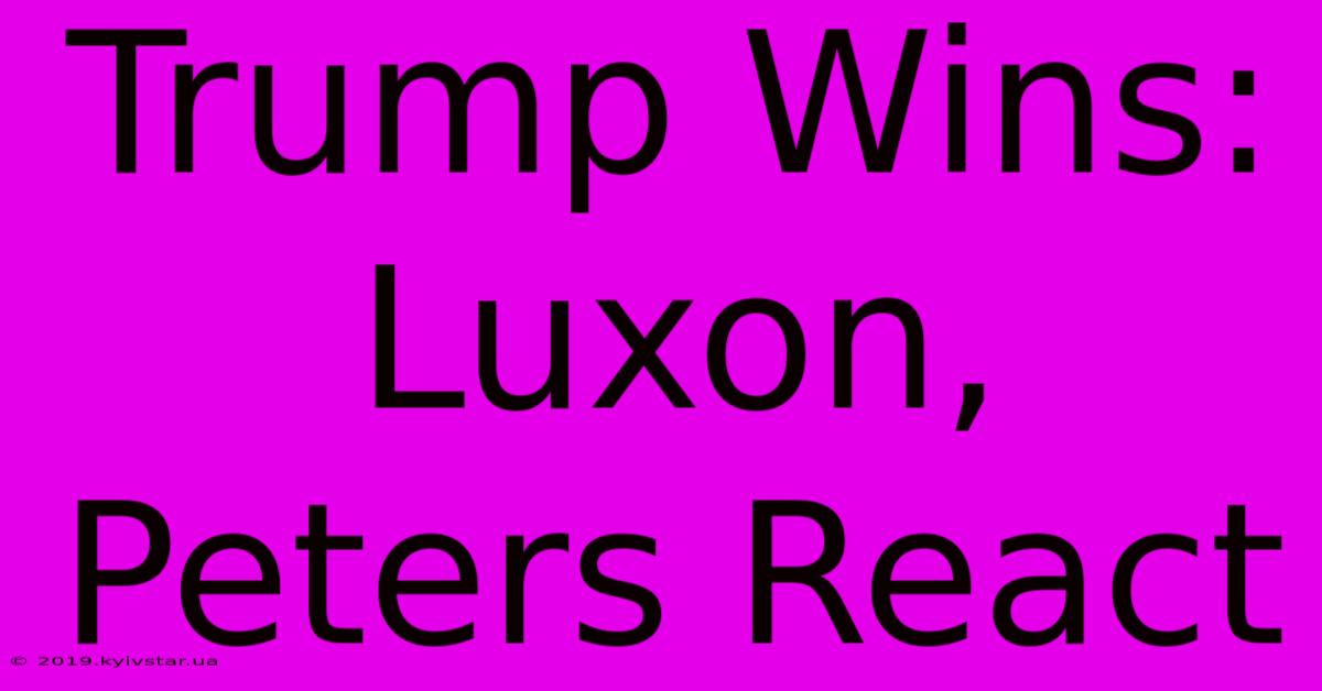 Trump Wins: Luxon, Peters React