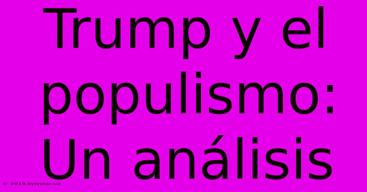 Trump Y El Populismo: Un Análisis