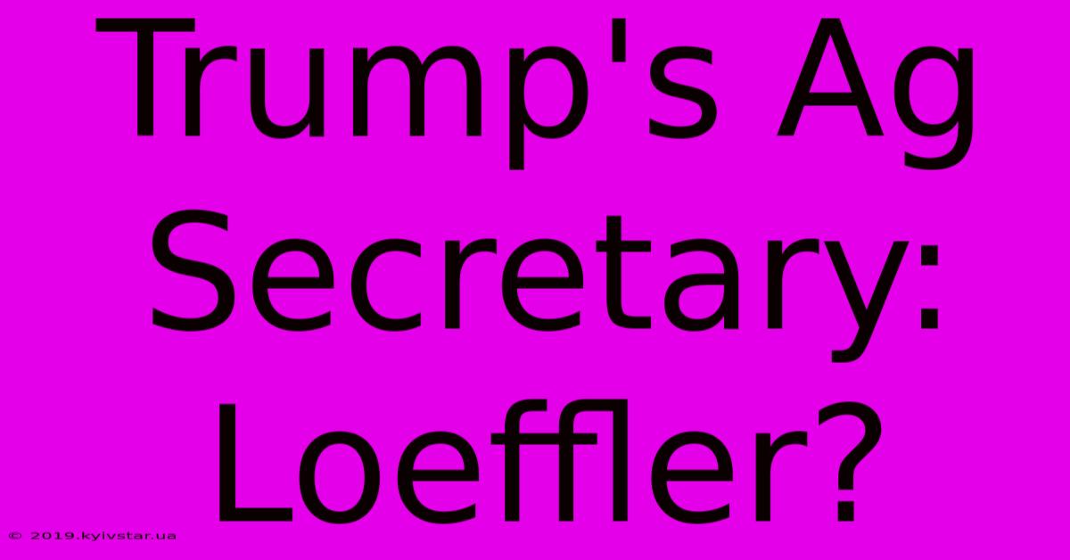 Trump's Ag Secretary: Loeffler?