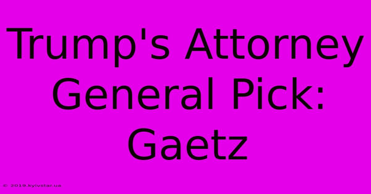 Trump's Attorney General Pick: Gaetz 