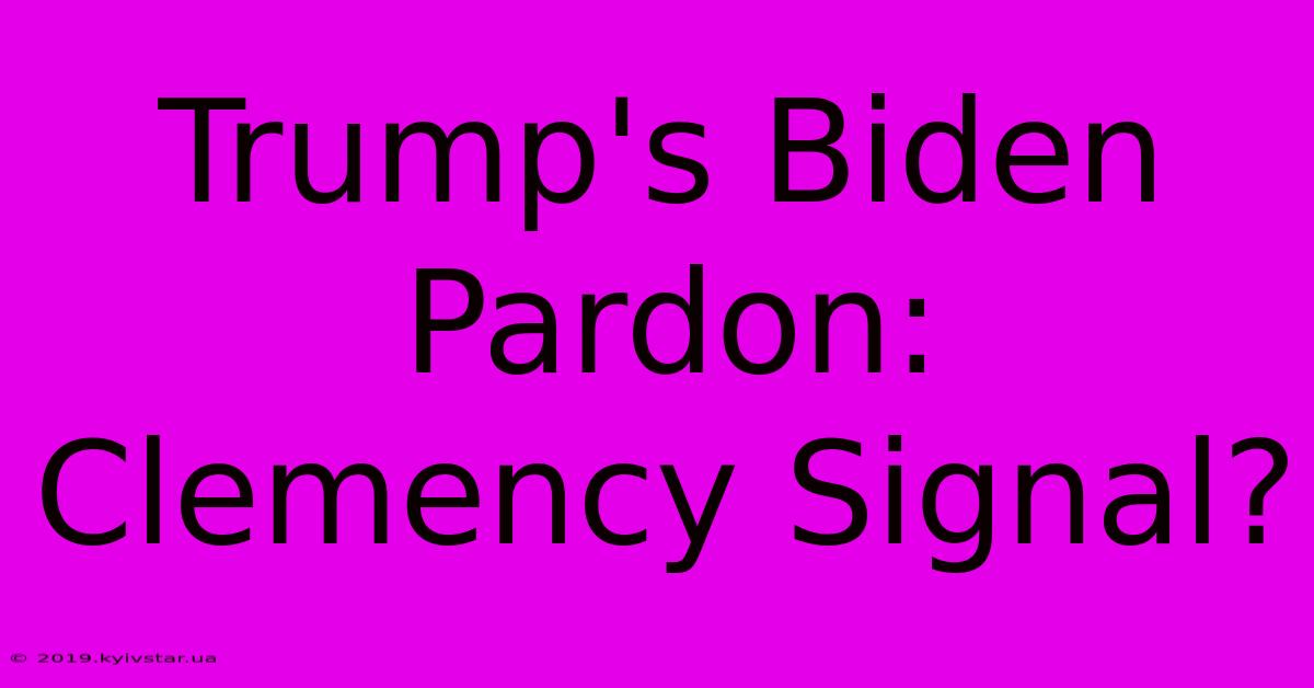 Trump's Biden Pardon: Clemency Signal?