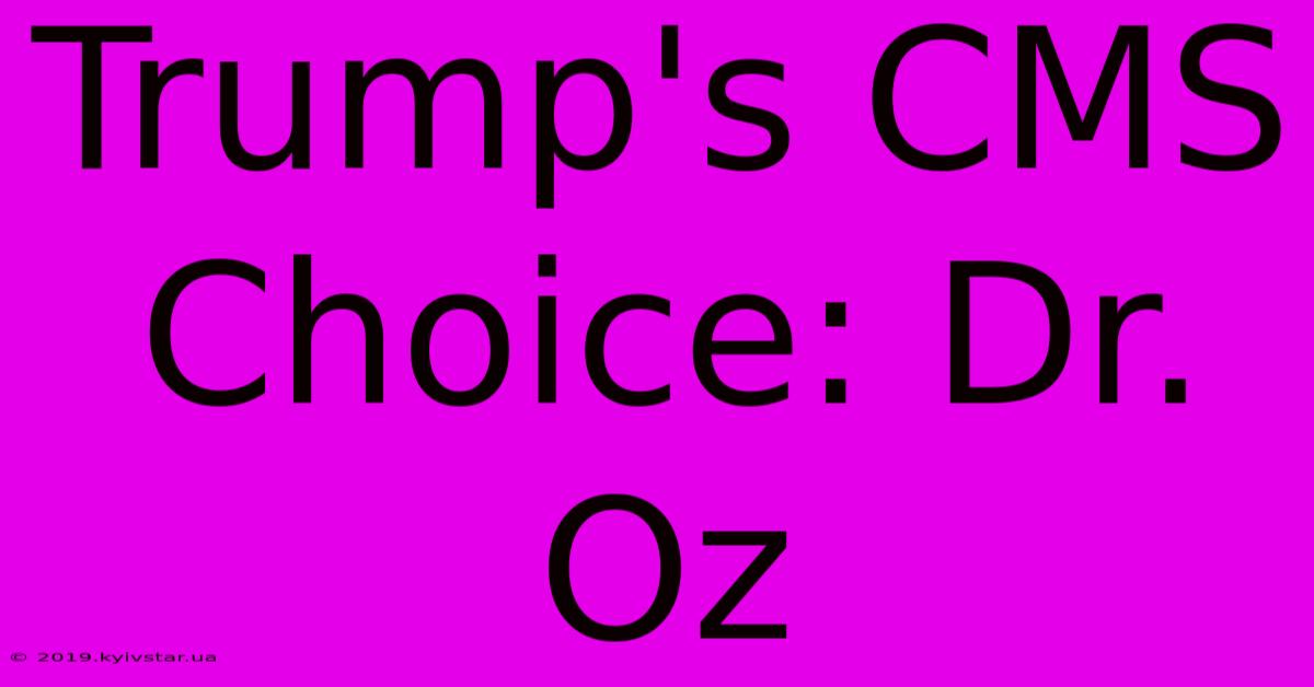 Trump's CMS Choice: Dr. Oz