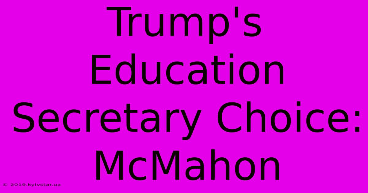 Trump's Education Secretary Choice: McMahon