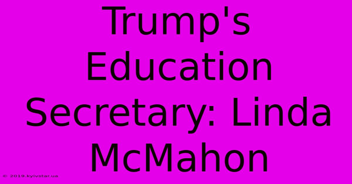 Trump's Education Secretary: Linda McMahon