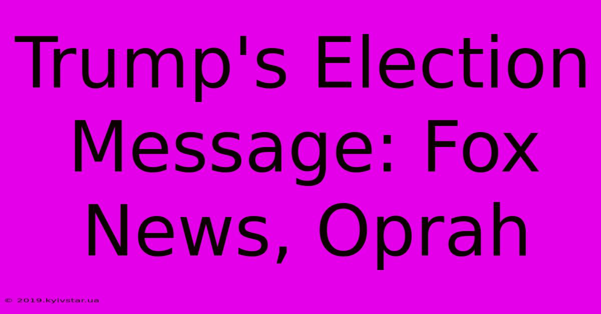 Trump's Election Message: Fox News, Oprah