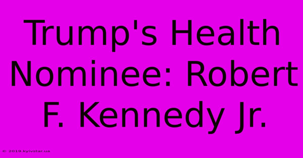 Trump's Health Nominee: Robert F. Kennedy Jr.