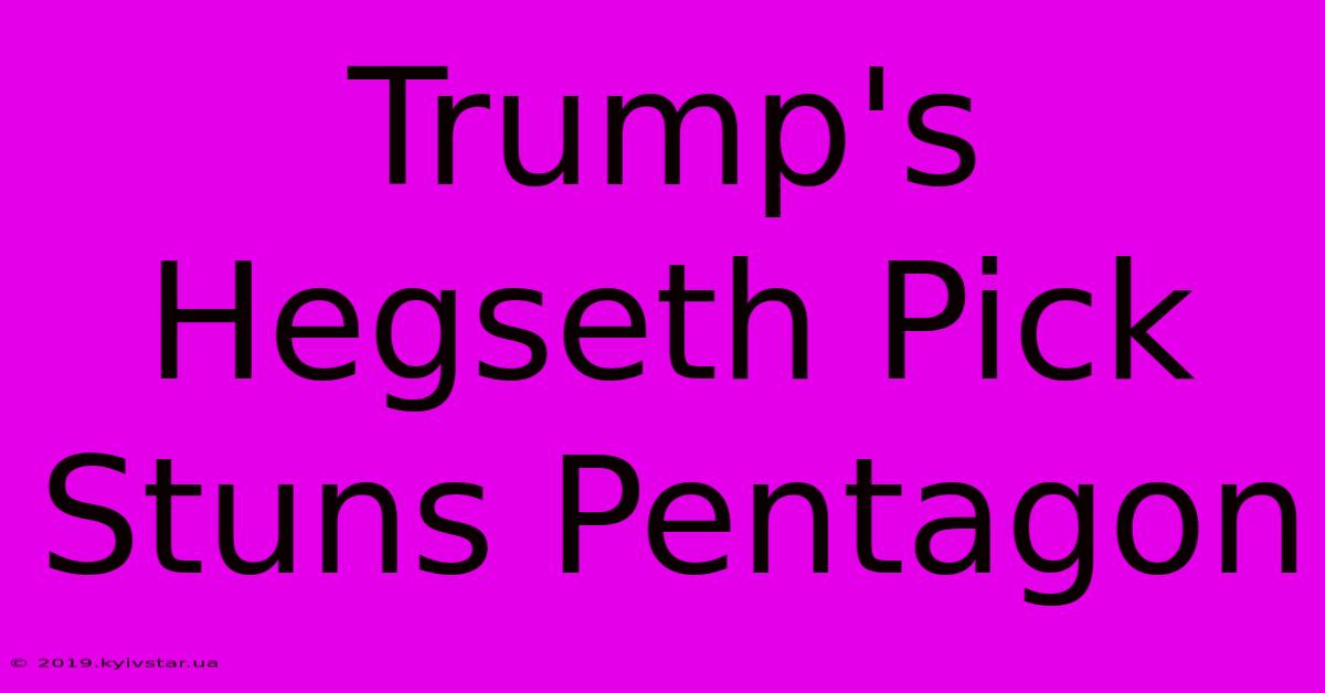 Trump's Hegseth Pick Stuns Pentagon