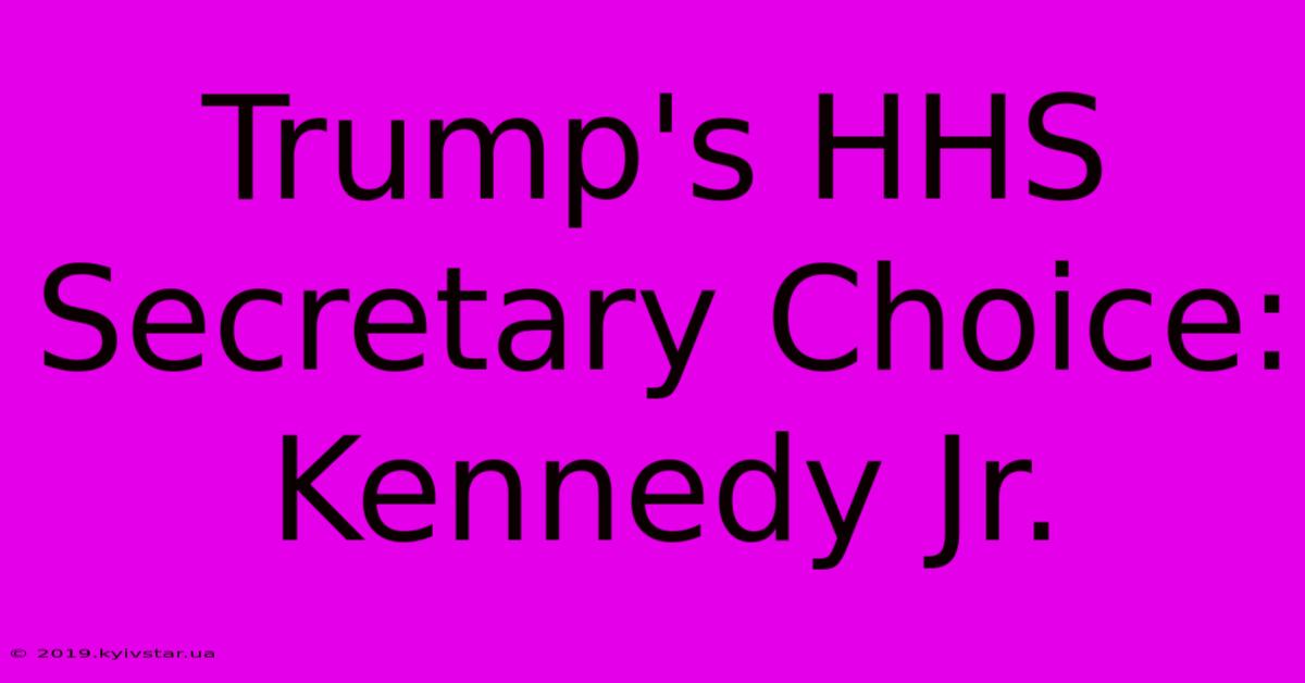 Trump's HHS Secretary Choice: Kennedy Jr. 