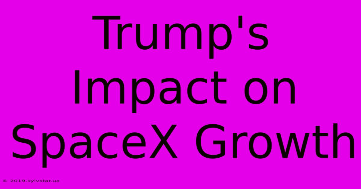 Trump's Impact On SpaceX Growth 