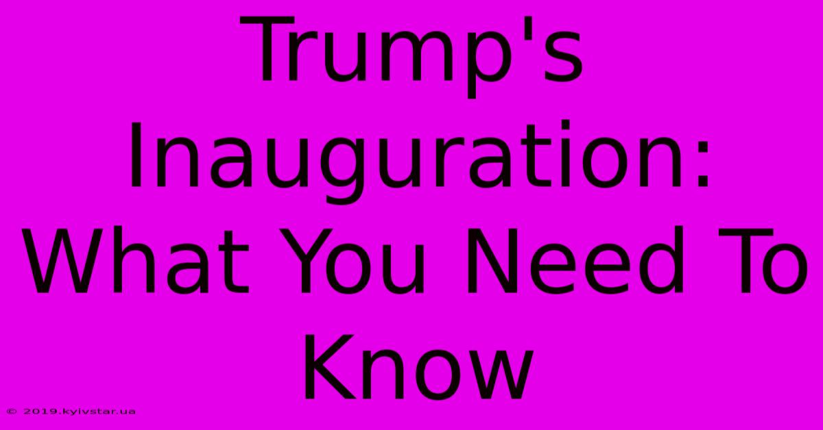 Trump's Inauguration: What You Need To Know