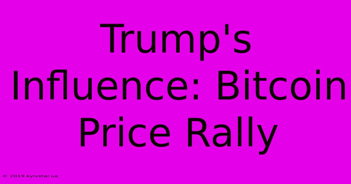 Trump's Influence: Bitcoin Price Rally