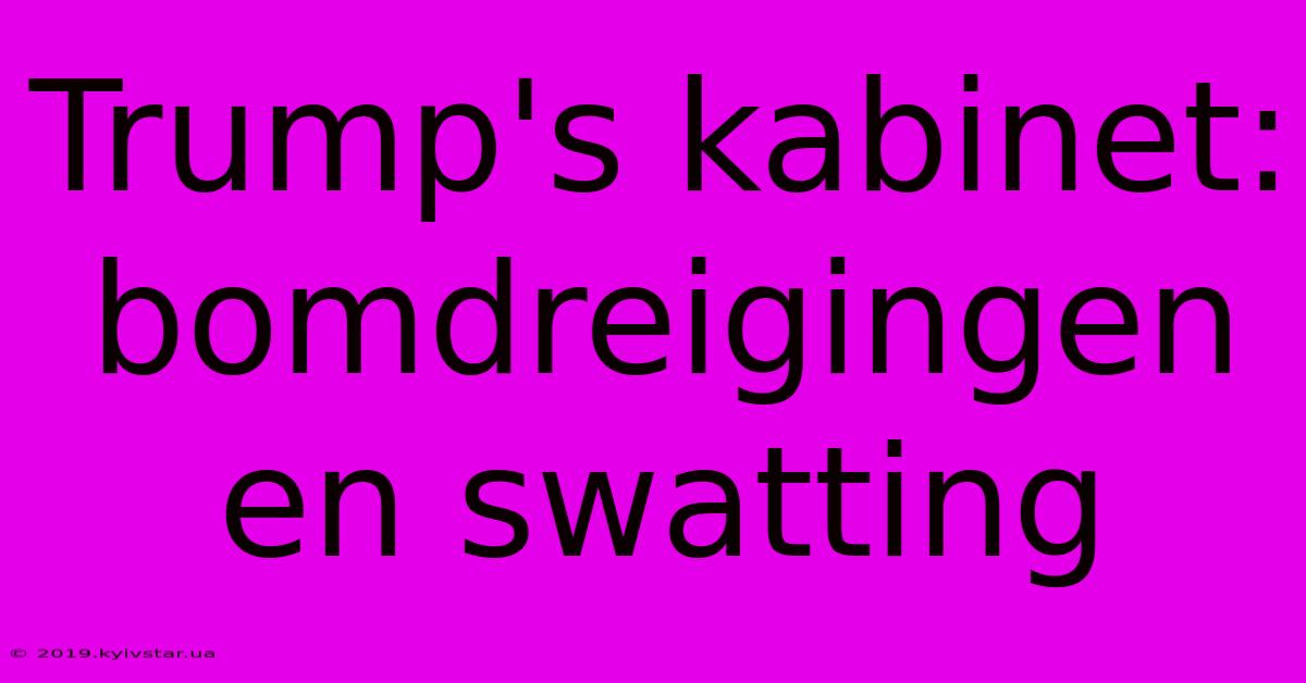 Trump's Kabinet: Bomdreigingen En Swatting