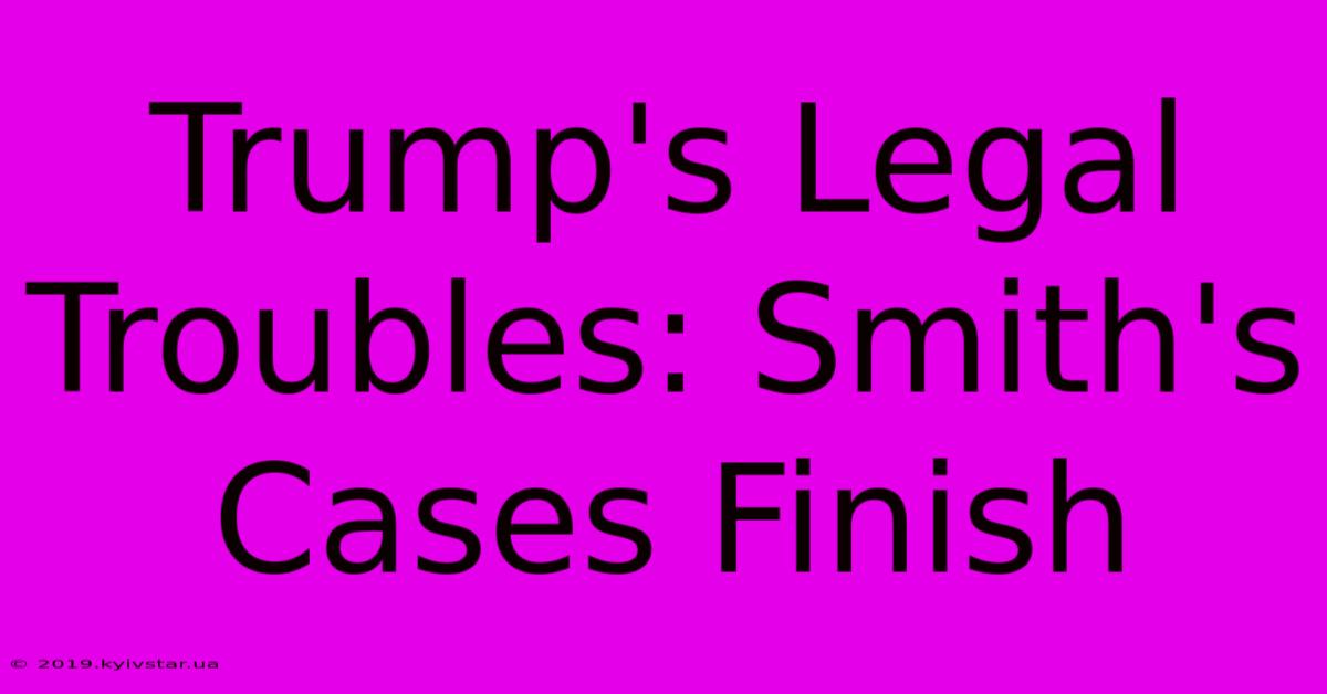 Trump's Legal Troubles: Smith's Cases Finish 