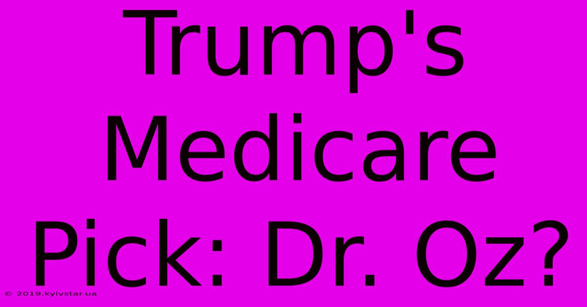 Trump's Medicare Pick: Dr. Oz?