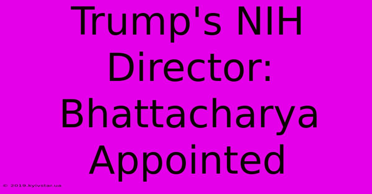 Trump's NIH Director: Bhattacharya Appointed