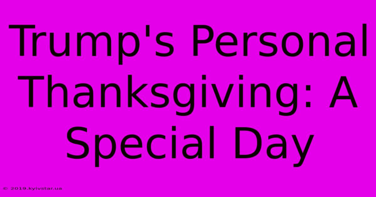 Trump's Personal Thanksgiving: A Special Day