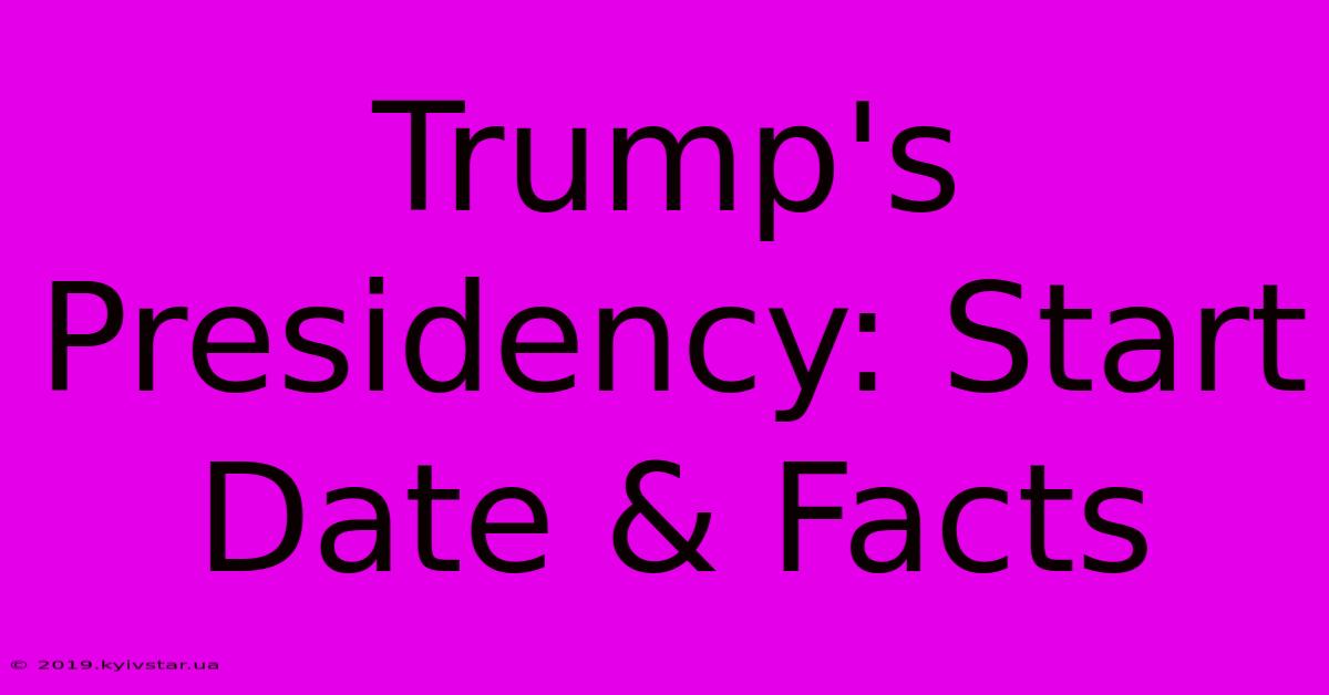 Trump's Presidency: Start Date & Facts 