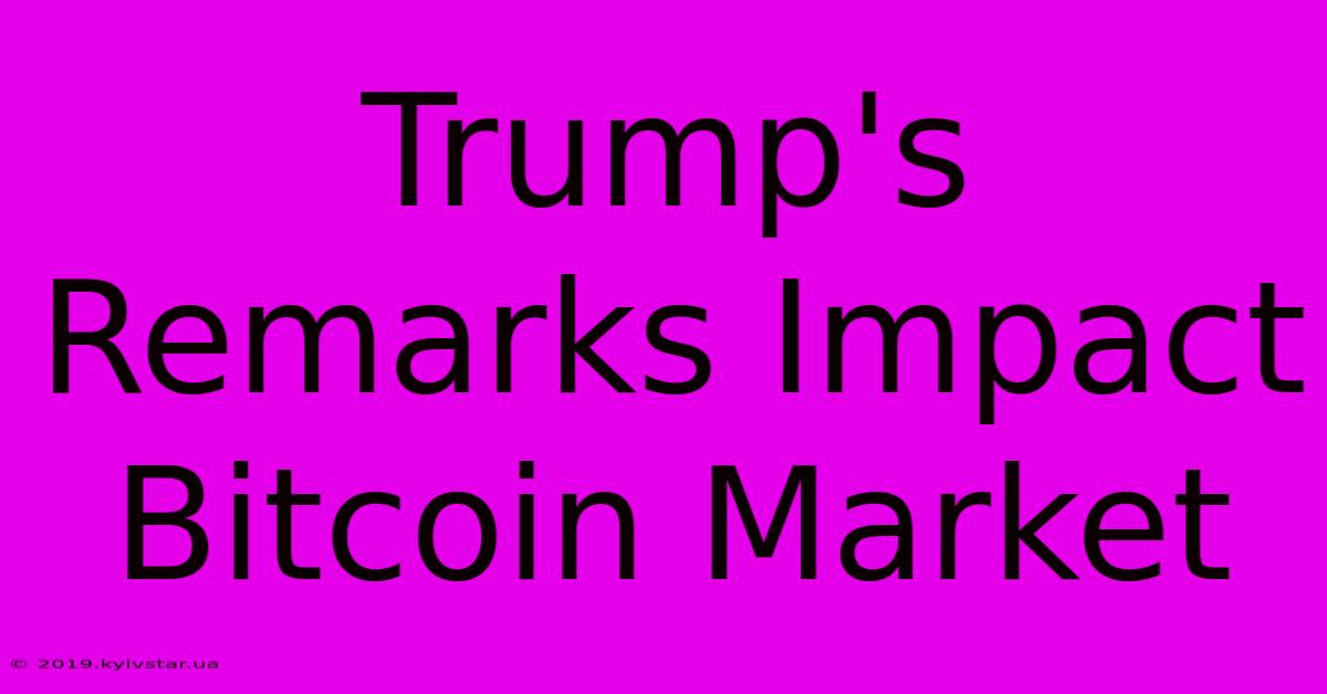 Trump's Remarks Impact Bitcoin Market