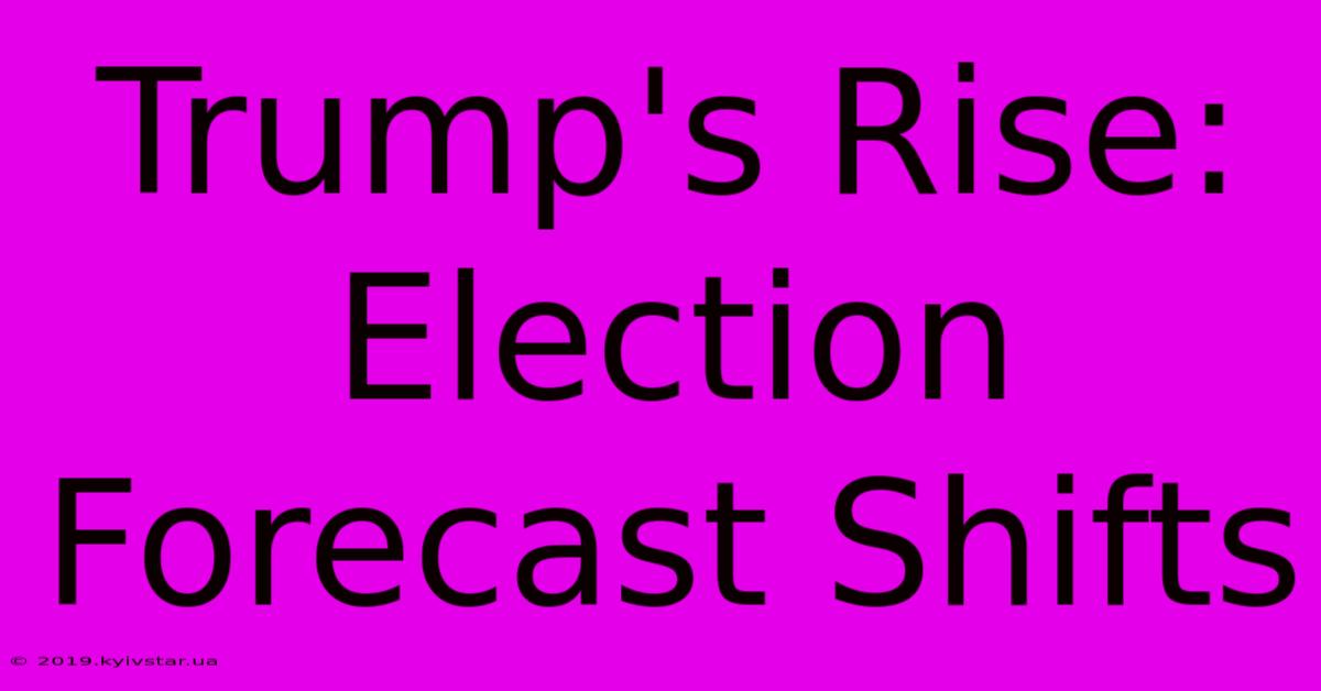 Trump's Rise: Election Forecast Shifts