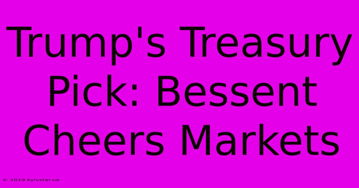 Trump's Treasury Pick: Bessent Cheers Markets