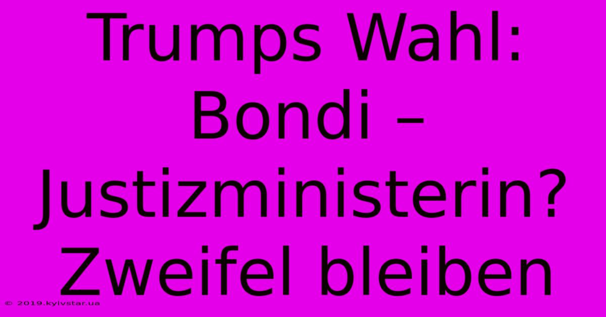 Trumps Wahl: Bondi – Justizministerin? Zweifel Bleiben